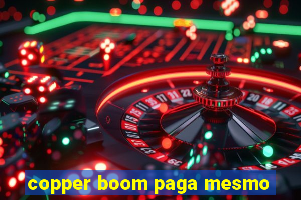 copper boom paga mesmo